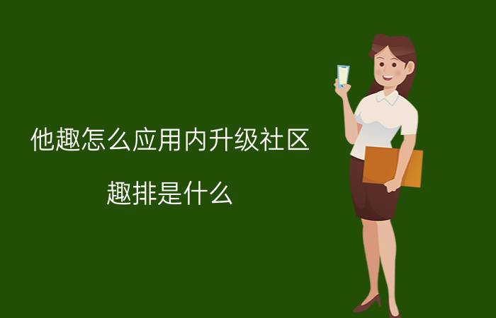 他趣怎么应用内升级社区 趣排是什么？